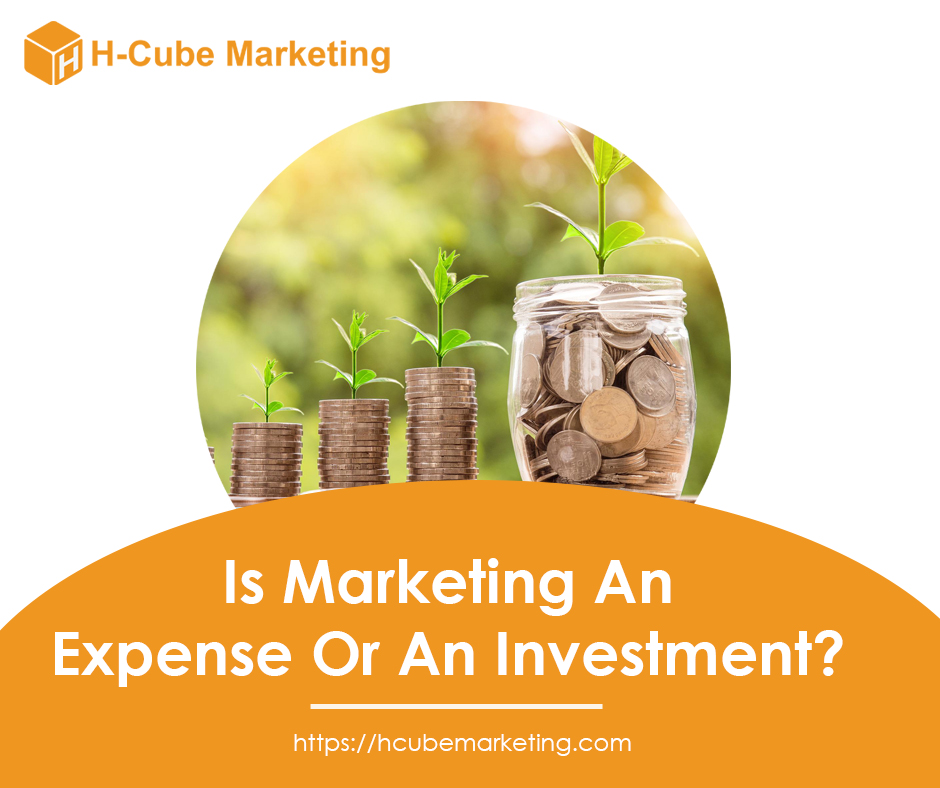 Is marketing an expense or an investment. H-cube Marketing.